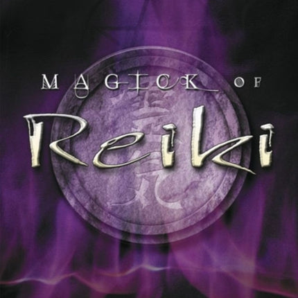 Magick of Reiki: Focused Energy for Healing, Ritual and Spiritual Development