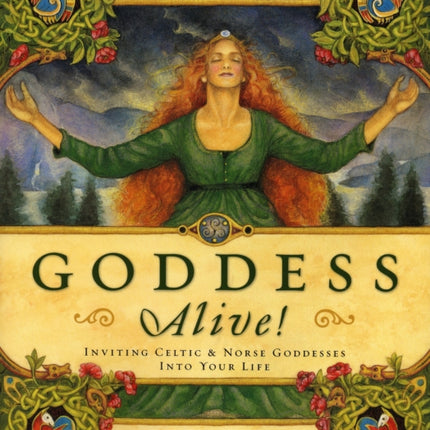 Goddess Alive: Inviting Celtic and Norse Goddesses into Your Life