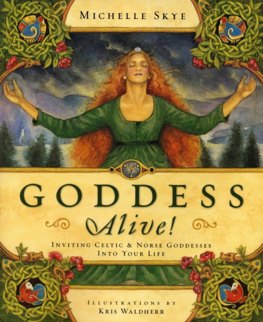 Goddess Alive: Inviting Celtic and Norse Goddesses into Your Life