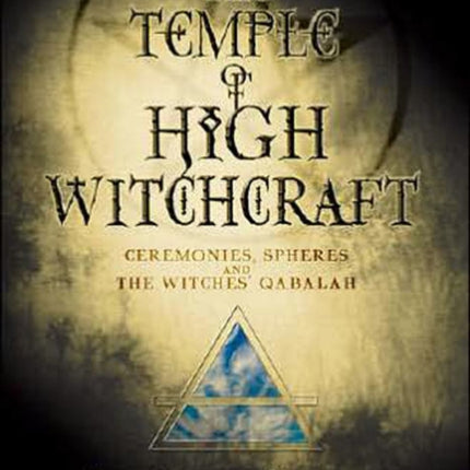 The Temple of High Witchcraft: Ceremonies, Spheres and the Witches' Qabalah