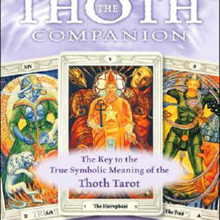 The Thoth Companion The Key to the True Symbolic Meaning of the Thoth Tarot