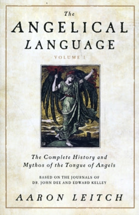 The Angelical Language: The Complete History and Mythos of the Tongue of Angels: v. 1