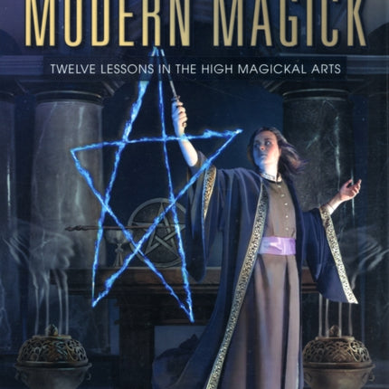 Modern Magick: Twelve Lessons in the High Magickal Arts