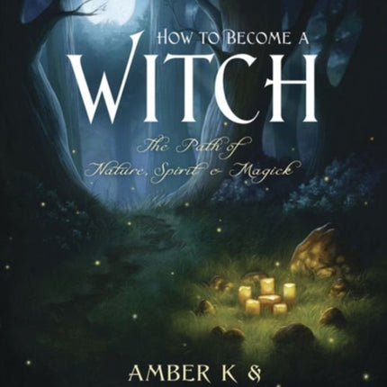 How to Become a Witch: The Path of Nature, Spirit and Magick