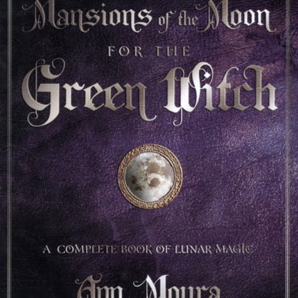 Mansions of the Moon for the Green Witch: A Complete Book of Lunar Magic