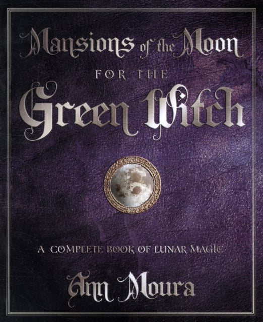 Mansions of the Moon for the Green Witch: A Complete Book of Lunar Magic