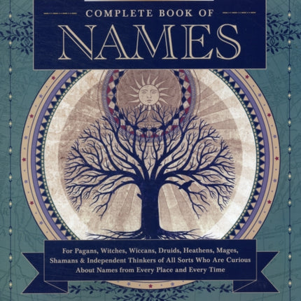 Llewellyn's Complete Book of Names: for Pagans, Witches, Wiccans, Druids, Heathens, Mages, Shamans and Independent Thinkers of All Sorts Who are Curious About Names from Every Place and Every Time