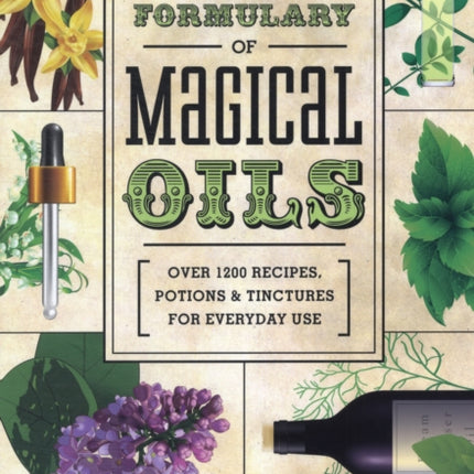 Llewellyn's Complete Formulary of Magical Oils: Over 1200 Recipes, Potions and Tinctures for Everyday Use