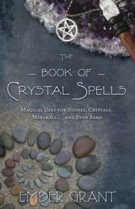 The Book of Crystal Spells: Magical Uses for Stones, Crystals, Minerals ...and Even Sand