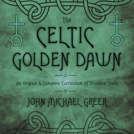 The Celtic Golden Dawn: An Original and Complete Curriculum of Druidical Study