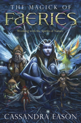 The Magick of Faeries Working with the Spirits of