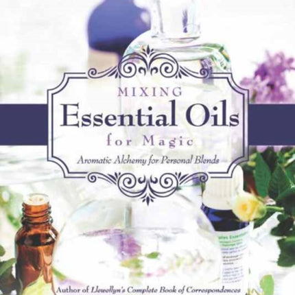 Mixing Essential Oils for Magic: Aromatic Alchemy for Personal Blends