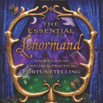 The Essential Lenormand: Your Guide to Precise and Practical Fortunetelling