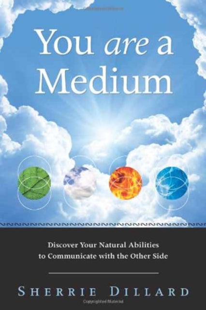 You are a Medium: Discover Your Natural Abilities to Communicate with the Other Side