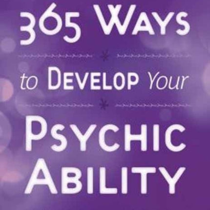 365 Ways to Develop Your Psychic Ability: Simple Tools to Increase Your Intuition and Clairvoyance