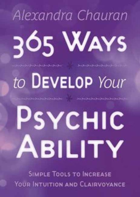 365 Ways to Develop Your Psychic Ability: Simple Tools to Increase Your Intuition and Clairvoyance