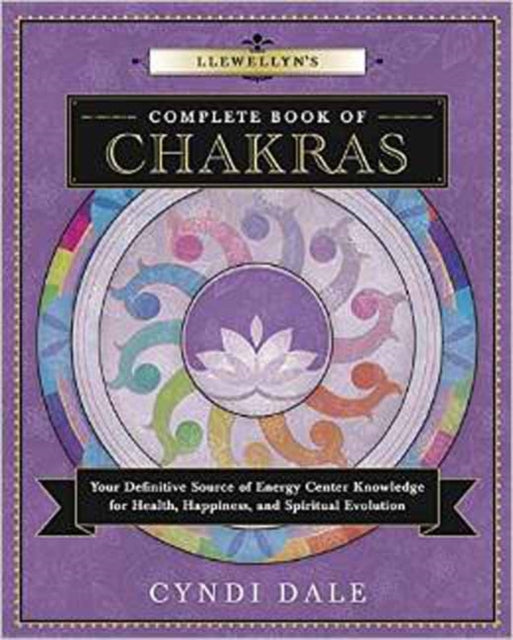 Llewellyn's Complete Book of Chakras: Your Definitive Source of Energy Center Knowledge for Health, Happiness, and Spiritual Evolution