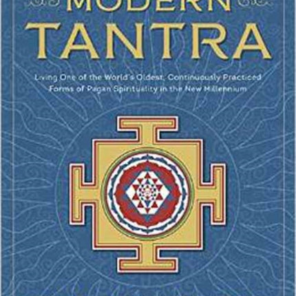 Modern Tantra: Living One of the World's Oldest, Continuously Practiced Forms of Pagan Spirituality in the New Millennium