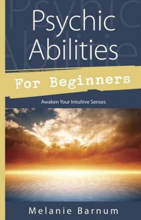 Psychic Abilities for Beginners: Awaken Your Intuitive Senses