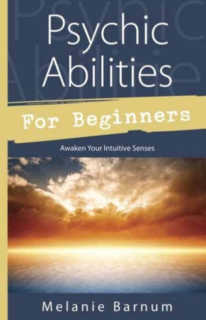 Psychic Abilities for Beginners: Awaken Your Intuitive Senses