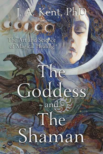 Goddess and the Shaman: The Art and Science of Magical Healing