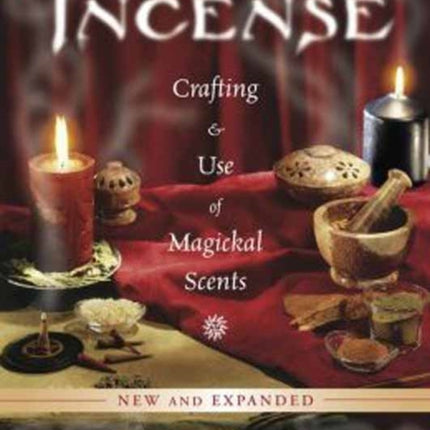 Incense: Crafting and Use of Magickal Scents