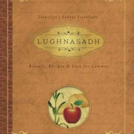 Lughnasadh: Rituals, Recipes and Lore for Lammas