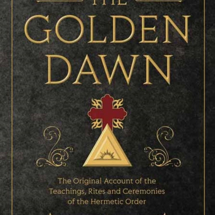 The Golden Dawn: The Original Account of the Teachings, Rites, and Ceremonies of the Hermetic Order