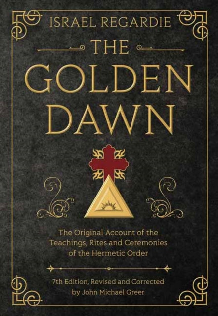 The Golden Dawn: The Original Account of the Teachings, Rites, and Ceremonies of the Hermetic Order