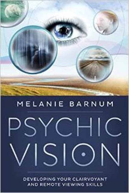 Psychic Vision: Developing Your Clairvoyant and Remote Viewing Skills