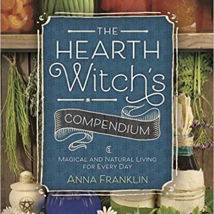 The Hearth Witch's Compendium: Magical and Natural Living for Every Day