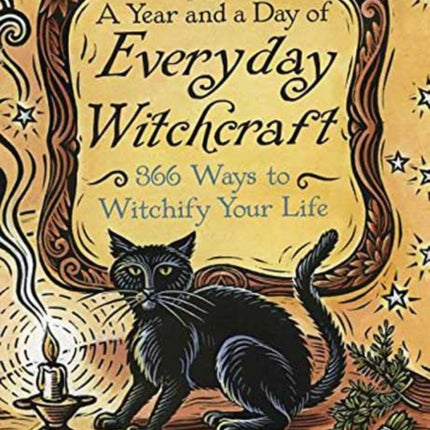 A Year and a Day of Everyday Witchcraft: 366 Ways to Witchify Your Life