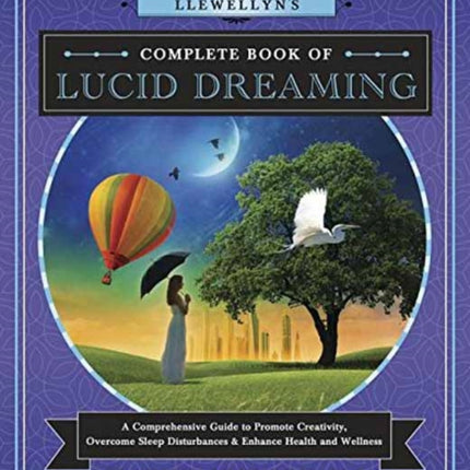 Llewellyn's Complete Book of Lucid Dreaming: A Comprehensive Guide to Promote Creativity, Overcome Sleep Disturbances and Enhance Health and Wellness