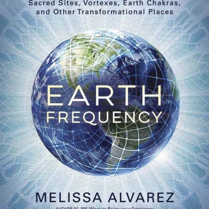 Earth Frequency Sacred Sites Vortexes Earth