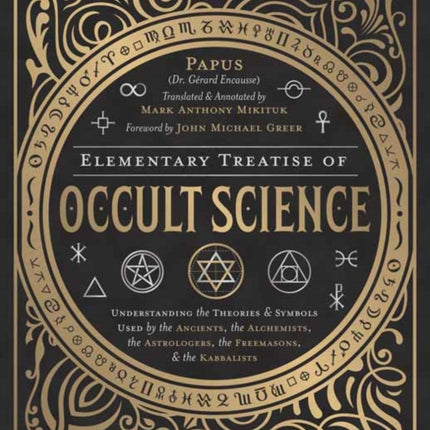 Elementary Treatise of Occult Science: Understanding the Theories and Symbols Used by the Ancients, the Alchemists, the Astrologers, the Freemasons, and the Kabbalists