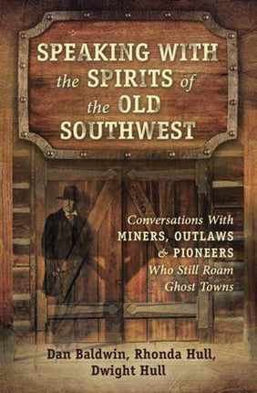 Speaking With the Spirits of the Old Southwest: Conversations with Miners, Outlaws and Pioneers Who Still Roam Ghost Towns