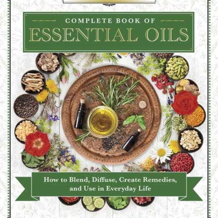 Llewellyn's Complete Book of Essential Oils: How to Blend, Diffuse, Create Remedies, and Use in Everyday Life