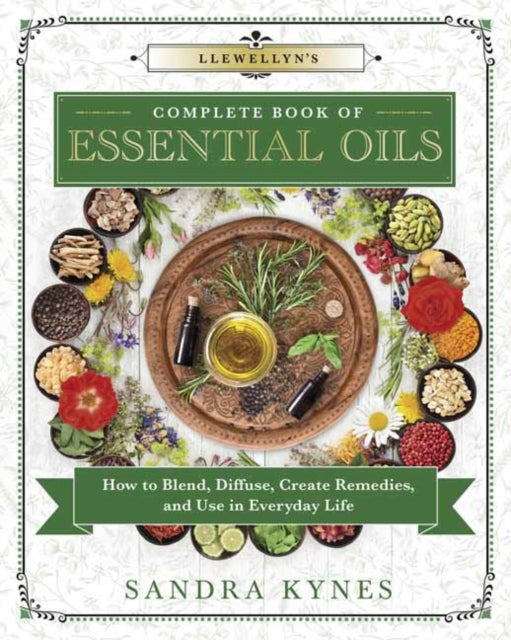 Llewellyn's Complete Book of Essential Oils: How to Blend, Diffuse, Create Remedies, and Use in Everyday Life