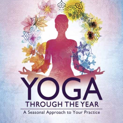 Yoga Through the Year: A Seasonal Approach to Your Practice