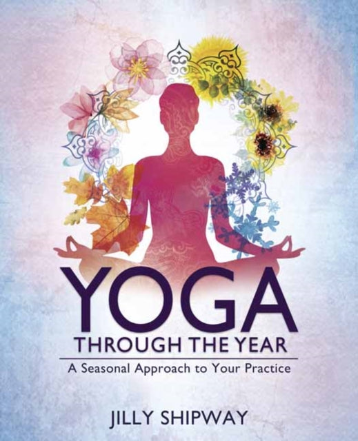 Yoga Through the Year: A Seasonal Approach to Your Practice