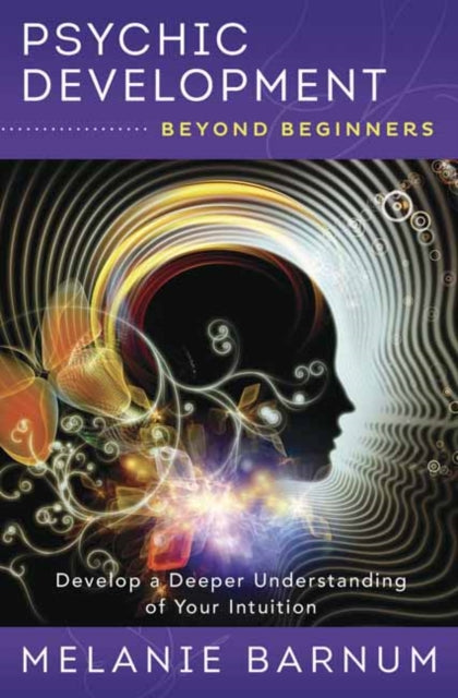 Psychic Development Beyond Beginners: Develop a Deeper Understanding of Your Intuition