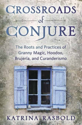 Crossroads of Conjure The Roots and Practices of