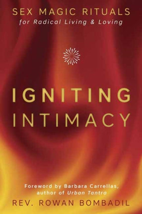 Igniting Intimacy: Sex Magic Rituals for Radical Living and Loving