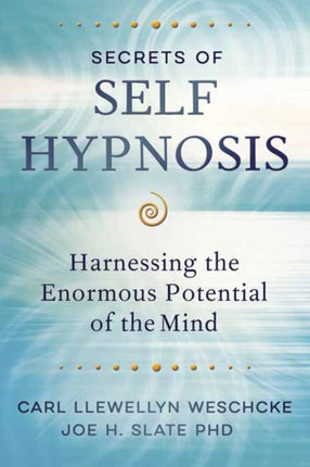 Secrets of Self Hypnosis: Harnessing the Enormous Potential of the Mind