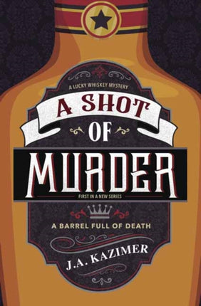 Shot of Murder,A: A Lucky Whiskey Mystery: Book 1