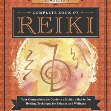 Llewellyn’s Complete Book of Reiki: Your Comprehensive Guide to a Holistic Hands-On Healing Technique for Balance and Wellness