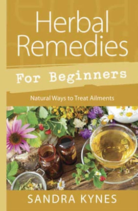 Herbal Remedies for Beginners: Natural Ways to Treat Ailments