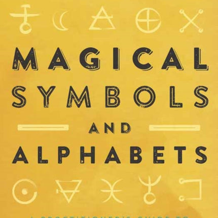 Magical Symbols and Alphabets: A Practitioner’s Guide to Spells, Rites, and History