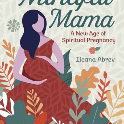 Mindful Mama: A New Age of Spiritual Pregnancy