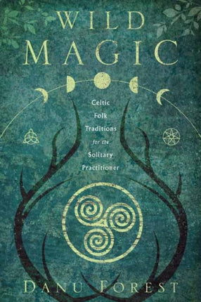 Wild Magic: Celtic Folk Traditions for the Solitary Practitioner